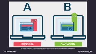 @VladimirD_42#CodeteCON
ref: https://petovera.com/you-are-probably-getting-stupid-results-from-ab-testing-heres-why/
 