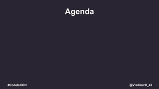 @VladimirD_42#CodeteCON
Agenda
 