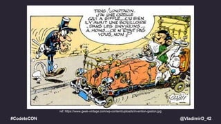 @VladimirD_42#CodeteCON
ref: https://www.geek-vintage.com/wp-content/uploads/invention-gaston.jpg
 