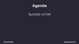 @VladimirD_42#CodeteCON
Agenda
Success vs Fail
 