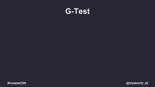 @VladimirD_42#CodeteCON
G-Test
 