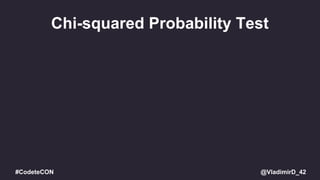 @VladimirD_42#CodeteCON
Chi-squared Probability Test
 