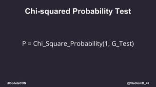 @VladimirD_42#CodeteCON
Chi-squared Probability Test
P = Chi_Square_Probability(1, G_Test)
 