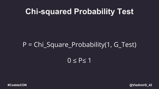 @VladimirD_42#CodeteCON
Chi-squared Probability Test
P = Chi_Square_Probability(1, G_Test)
0 ≤ P≤ 1
 