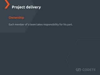 Each member of a team takes responsibility for his part.
Project delivery
Ownership
 