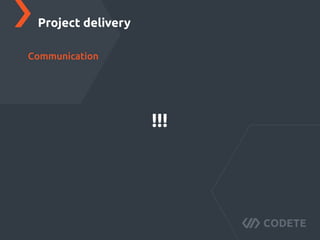 Project delivery
Communication
!!!
 