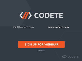mail@codete.com www.codete.com
It’s FREE!
SIGN UP FOR WEBINAR
 