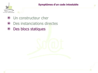 Symptômes d’un code intestable Un constructeur cher Des instanciations directes Des blocs statiques 