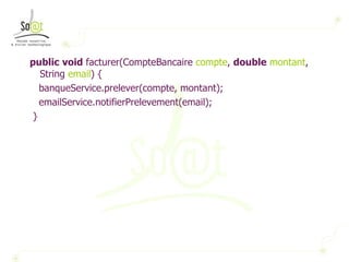 public   void  facturer(CompteBancaire  compte ,  double   montant , String  email ) { banqueService.prelever(compte, montant); emailService.notifierPrelevement(email); } 