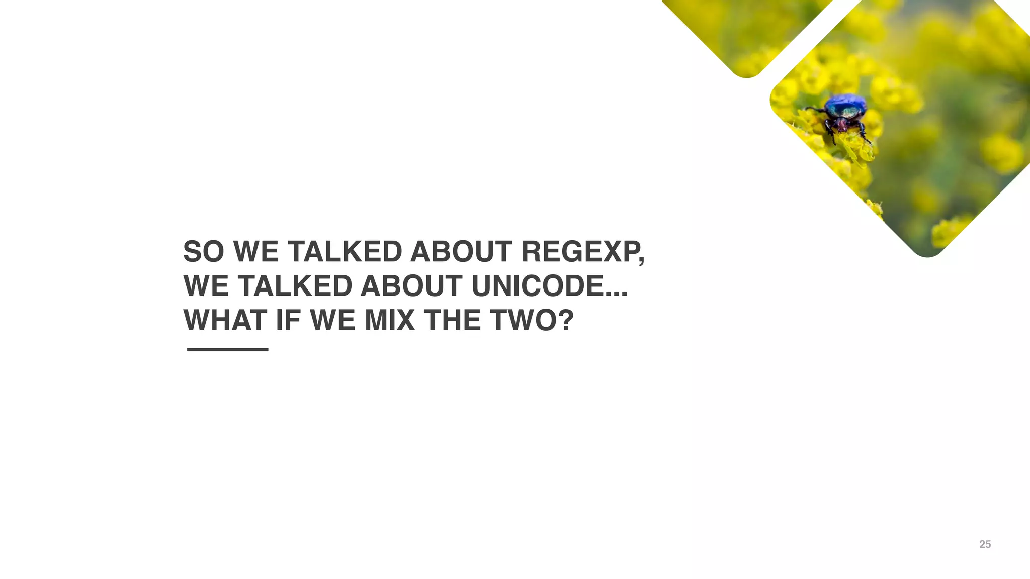 25
SO WE TALKED ABOUT REGEXP,
WE TALKED ABOUT UNICODE...
WHAT IF WE MIX THE TWO?
 