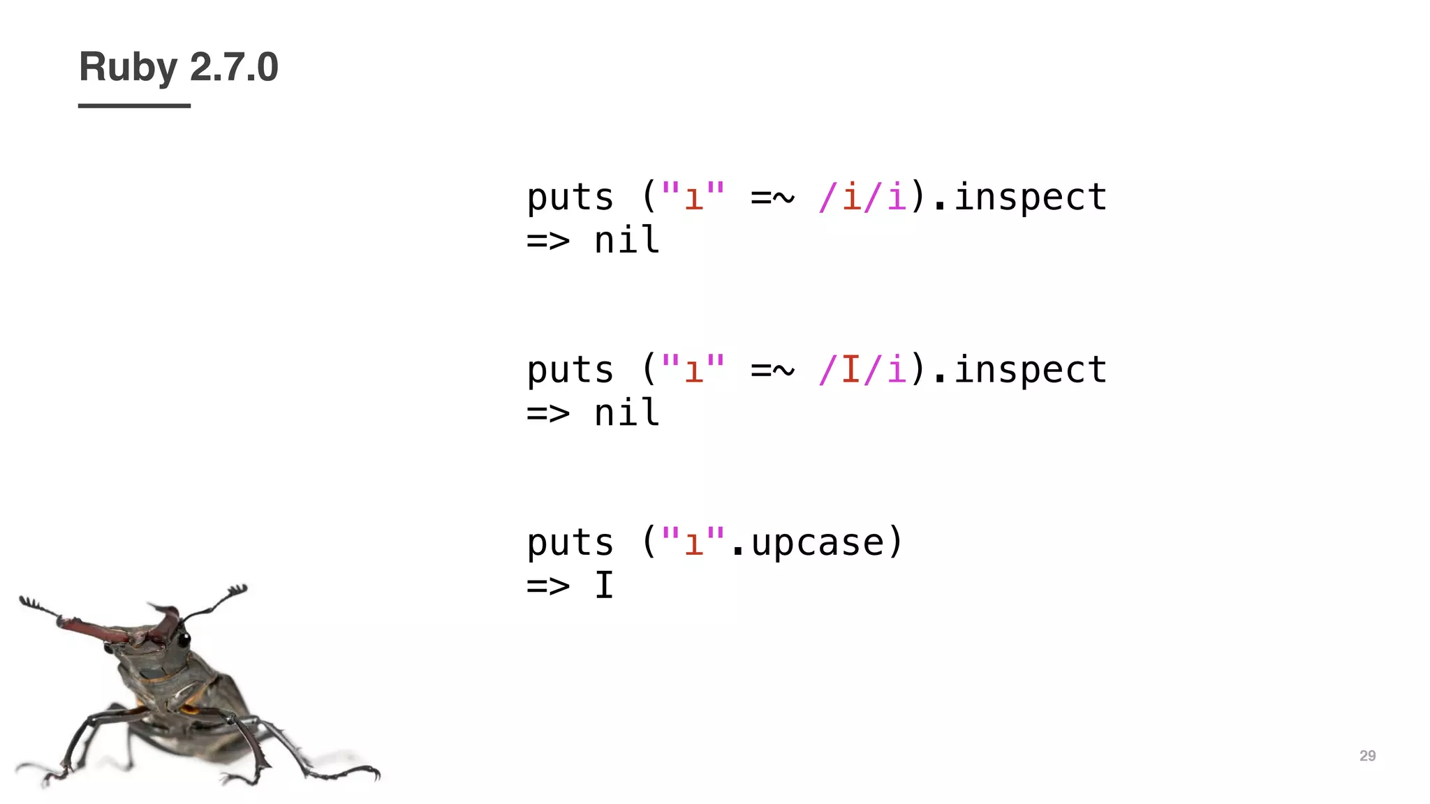 29
Ruby 2.7.0
puts ("ı" =~ /i/i).inspect
=> nil
puts ("ı" =~ /I/i).inspect
=> nil
puts ("ı".upcase)
=> I
 