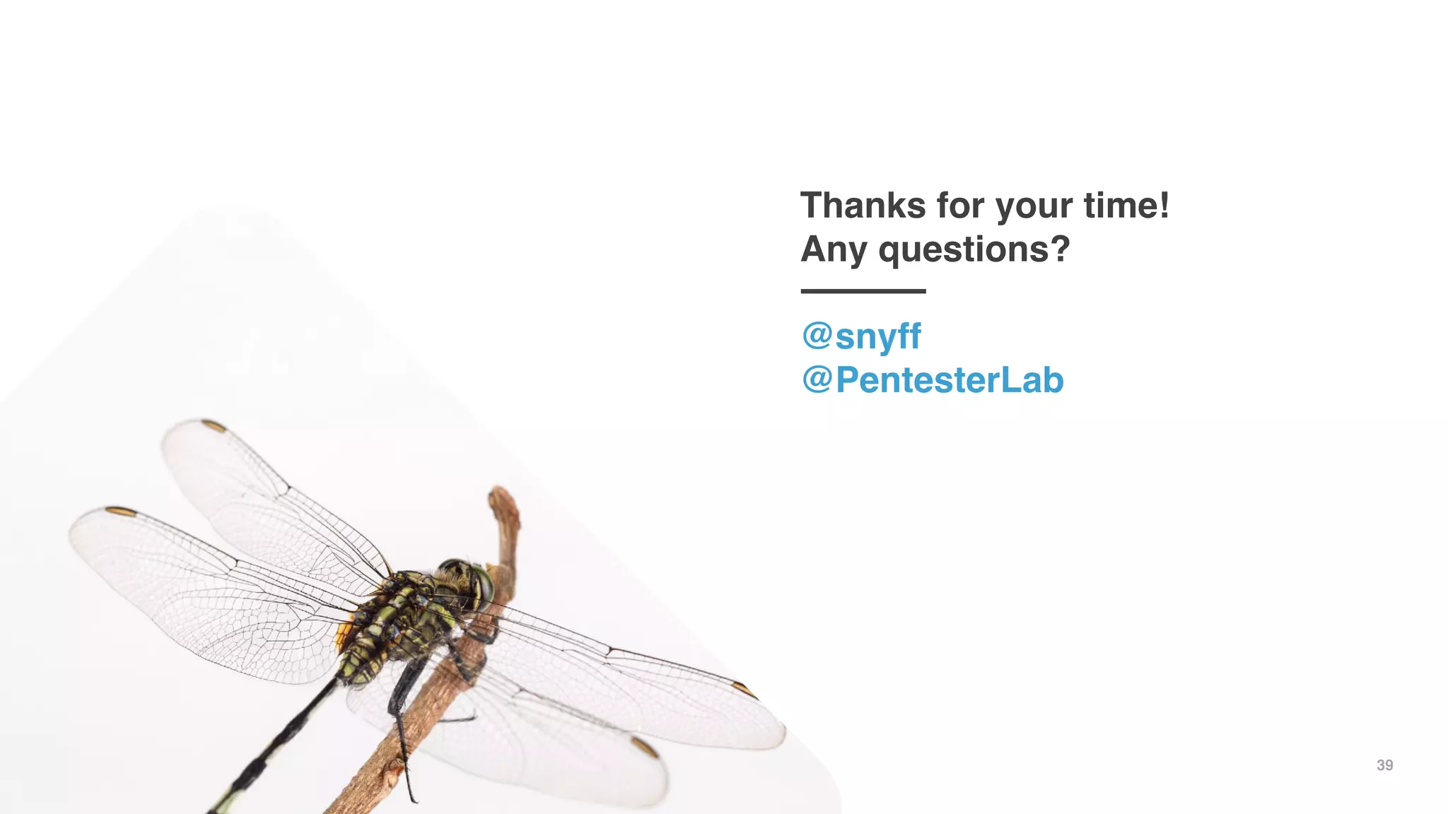 39
Thanks for your time!
Any questions?
@snyff
@PentesterLab
 
