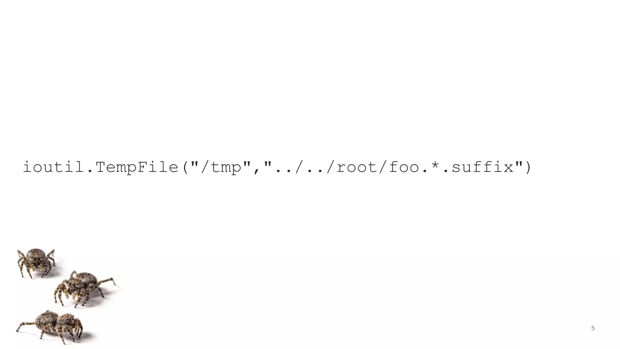 5
ioutil.TempFile("/tmp","../../root/foo.*.suffix")
 