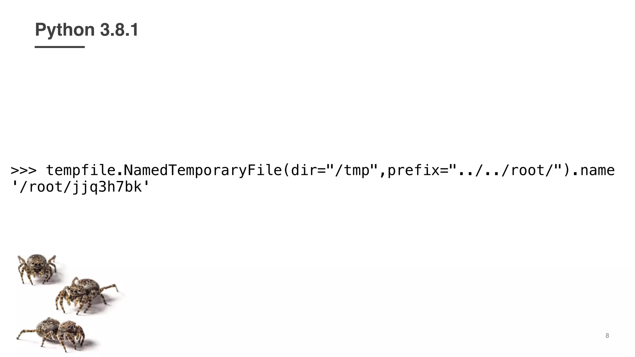 8
>>> tempfile.NamedTemporaryFile(dir="/tmp",prefix="../../root/").name
'/root/jjq3h7bk'
Python 3.8.1
 