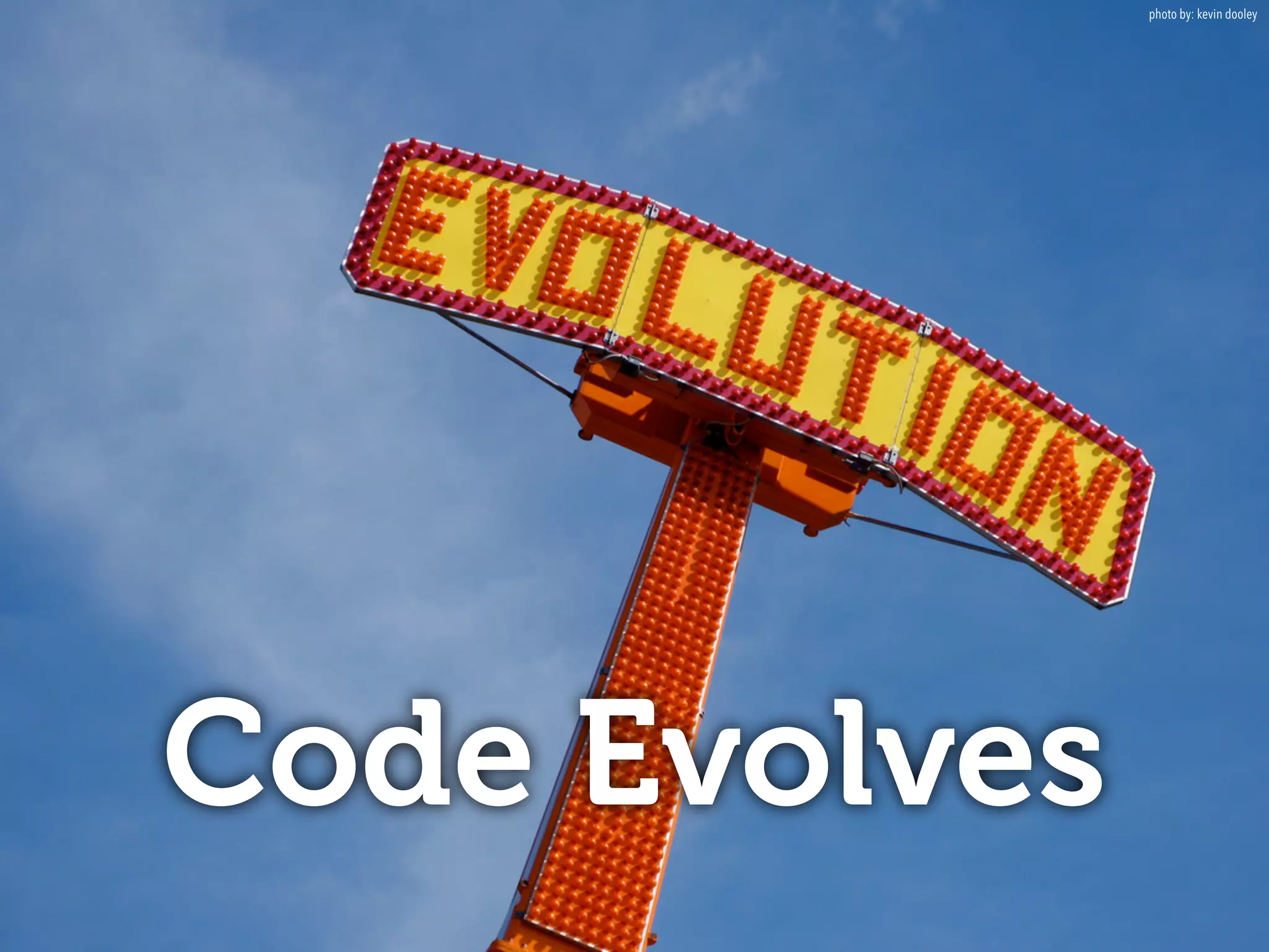 Code Evolves
photo by: kevin dooley
 