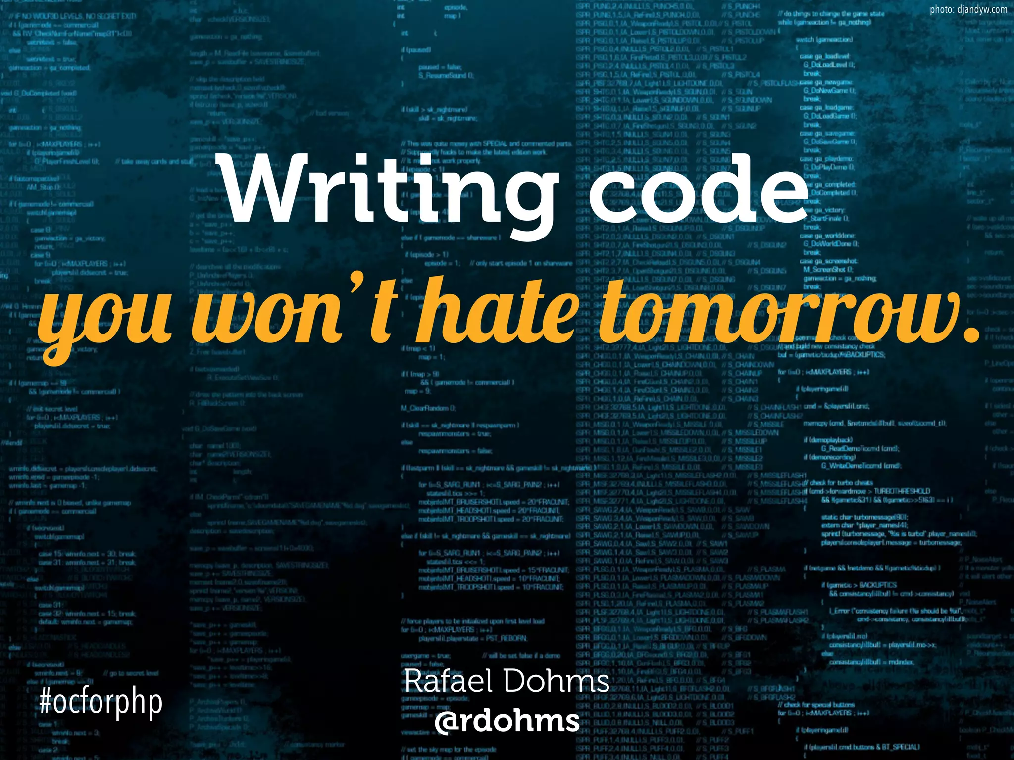 Writing code  
you won’t hate tomorrow.
Rafael Dohms 
@rdohms
photo: djandyw.com
#ocforphp
 