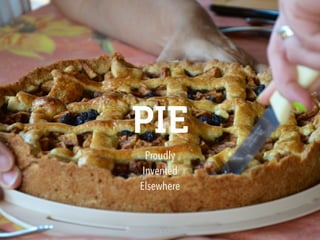 PIE
Proudly 
Invented 
Elsewhere
 