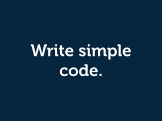 Write simple
code.
 