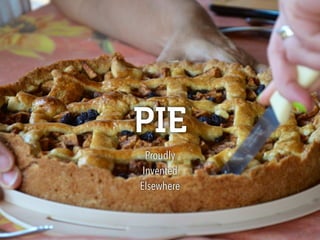 PIE
Proudly 
Invented 
Elsewhere
 