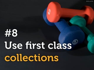 #8
Use ﬁrst class
collections
photo by: justinliew
 