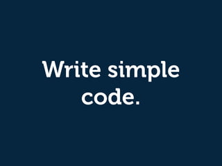 Write simple
code.
 