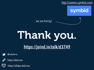 Thank you.
http://slides.doh.ms
http://doh.ms
@rdohms
we are hiring!
http://careers.symbid.com/
https://joind.in/talk/d3749
 