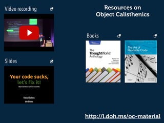 http://l.doh.ms/oc-material
Video recording
Slides
Books
Resources on  
Object Calisthenics
 