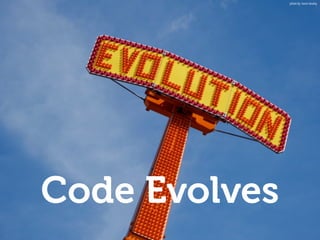 Code Evolves
photo by: kevin dooley
 