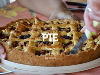 PIE
Proudly 
Invented 
Elsewhere
 