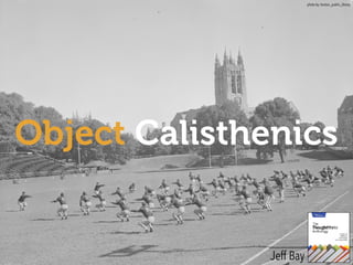 photo by: boston_public_library
Object Calisthenics
Jeff Bay
 