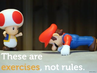 These are
exercises, not rules. photo by: david_a_l
 