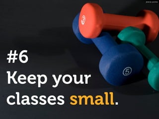 #6
Keep your
classes small.
photo by: justinliew
 