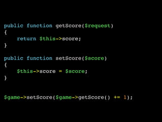 public function getScore($request)
{
return $this->score;
}
public function setScore($score)
{
$this->score = $score;
}
$game->setScore($game->getScore() += 1);
 