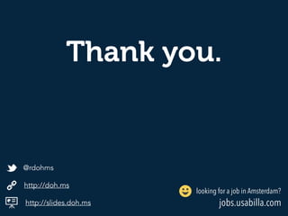 Thank you.
http://slides.doh.ms
http://doh.ms
@rdohms
jobs.usabilla.com
looking for a job in Amsterdam?
 