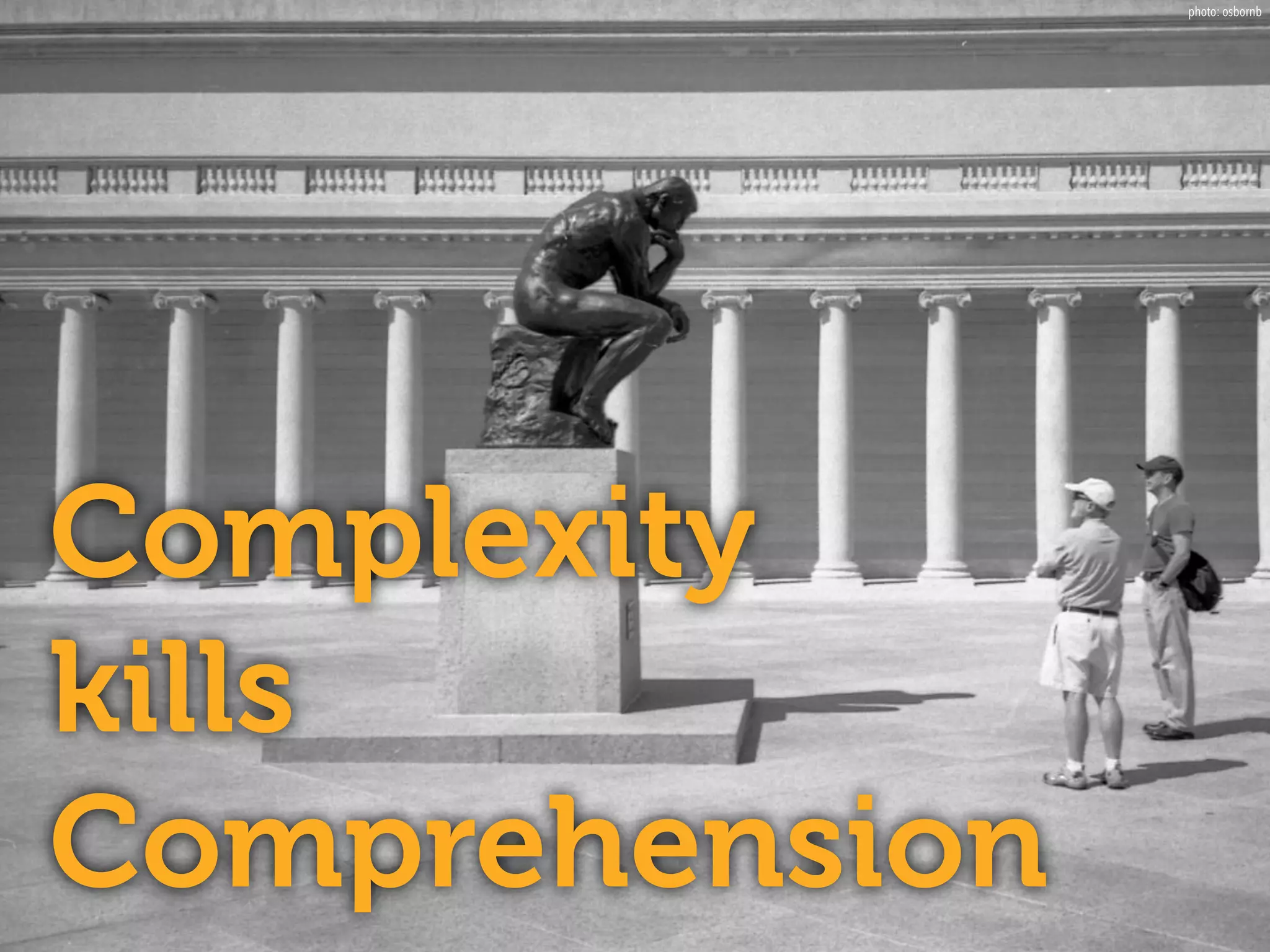 Complexity 
kills 
Comprehension 
photo: osbornb 
 