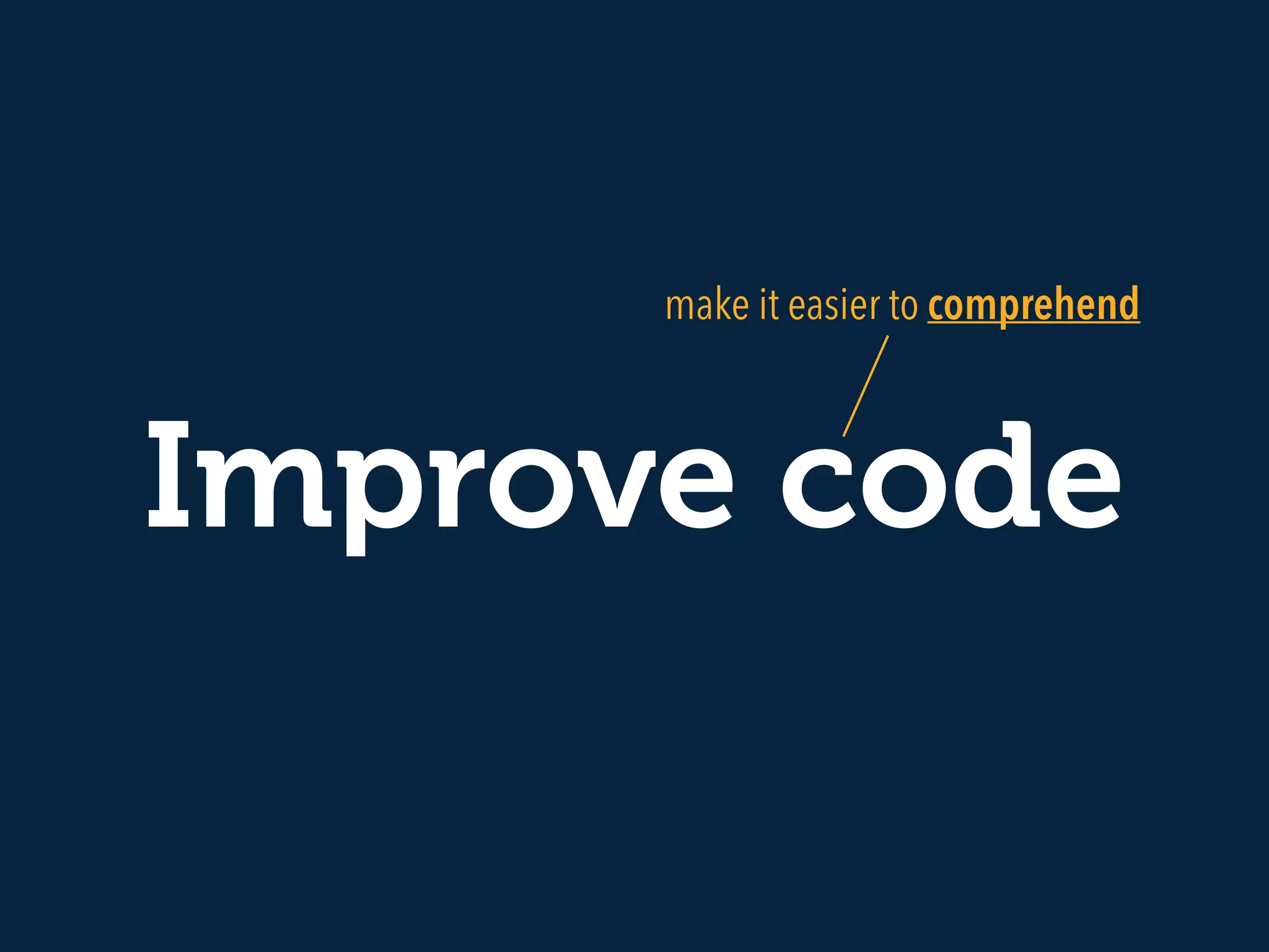 make it easier to comprehend 
Improve code 
 
