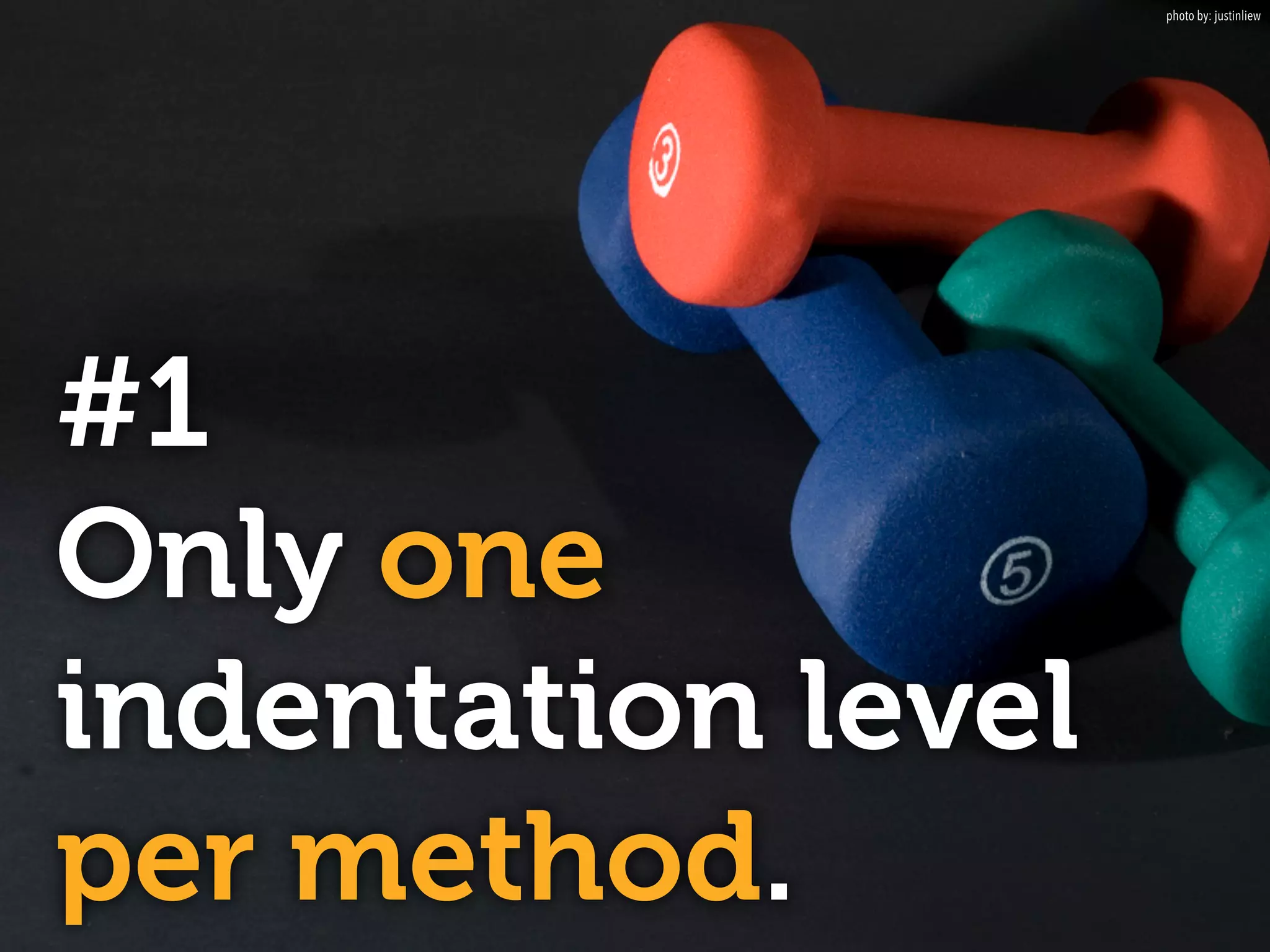 #1 
Only one 
indentation level 
per method. 
photo by: justinliew 
 