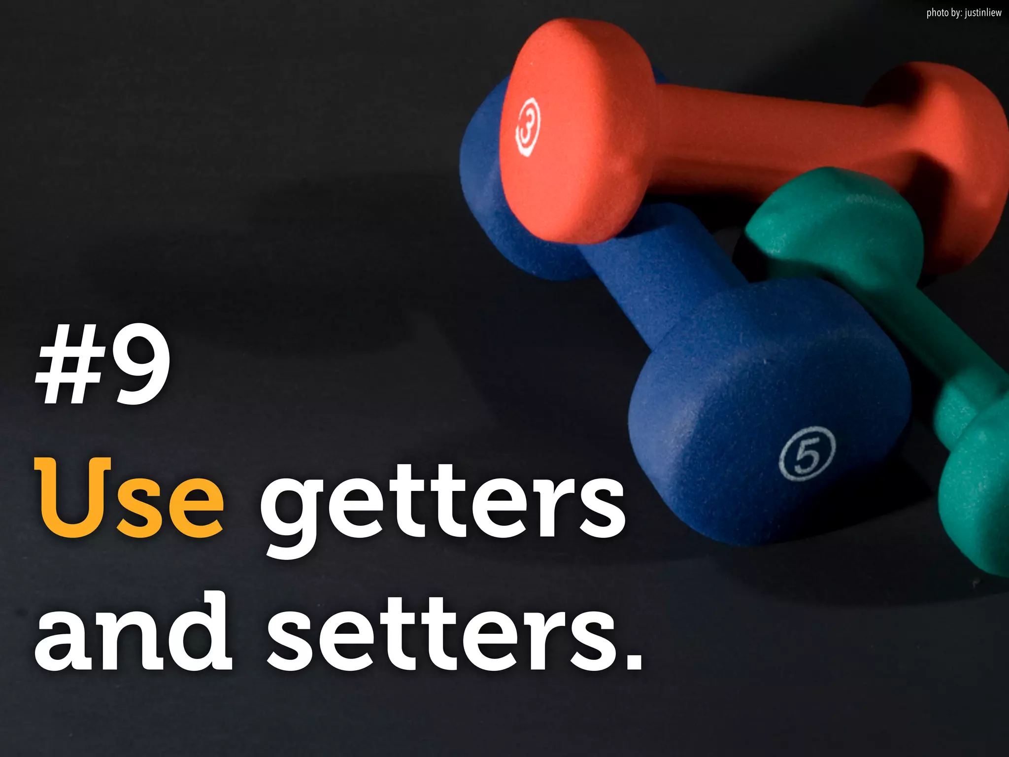 #9 
Use getters 
and setters. 
photo by: justinliew 
 