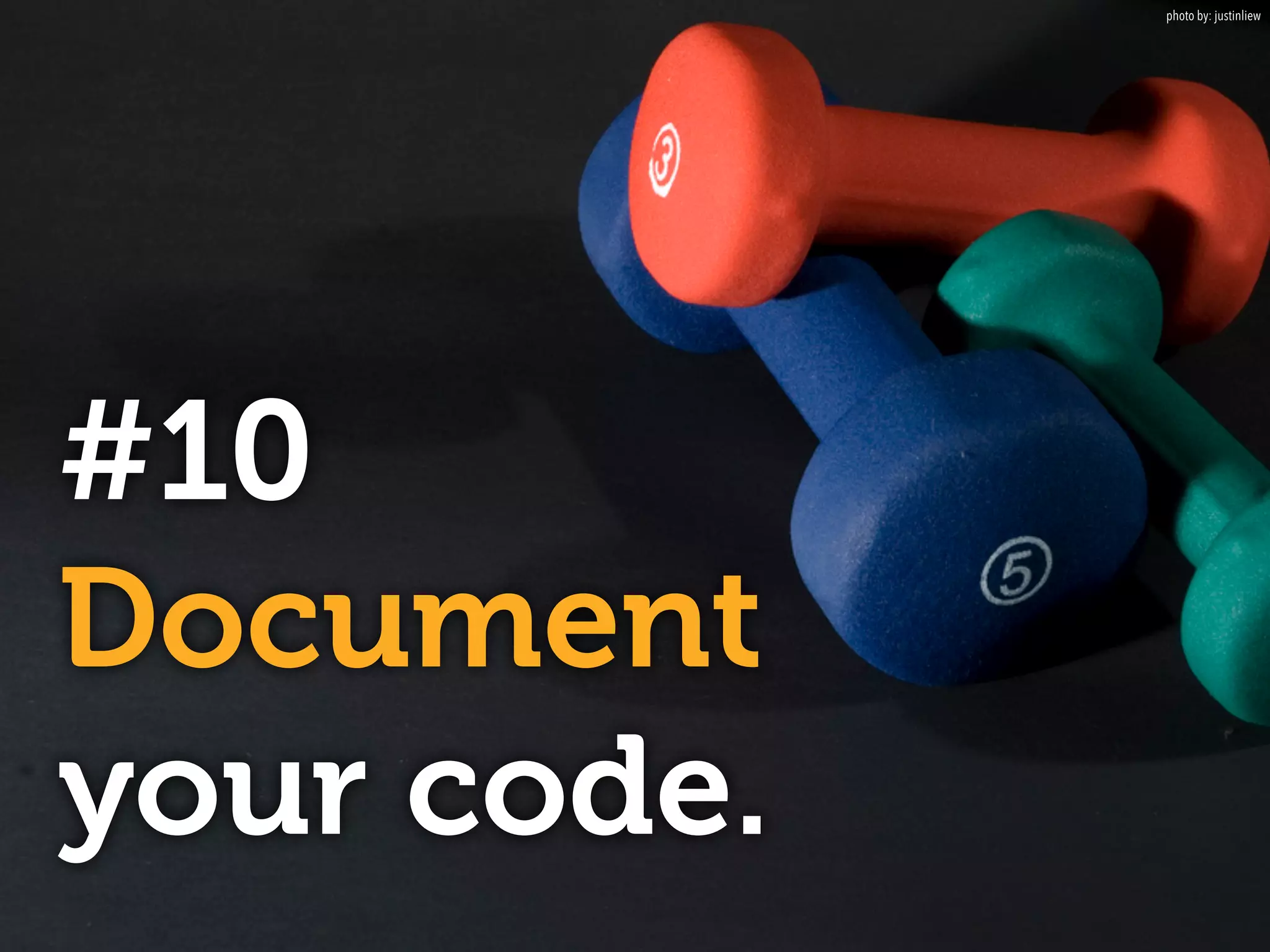 #10 
Document 
your code. 
photo by: justinliew 
 