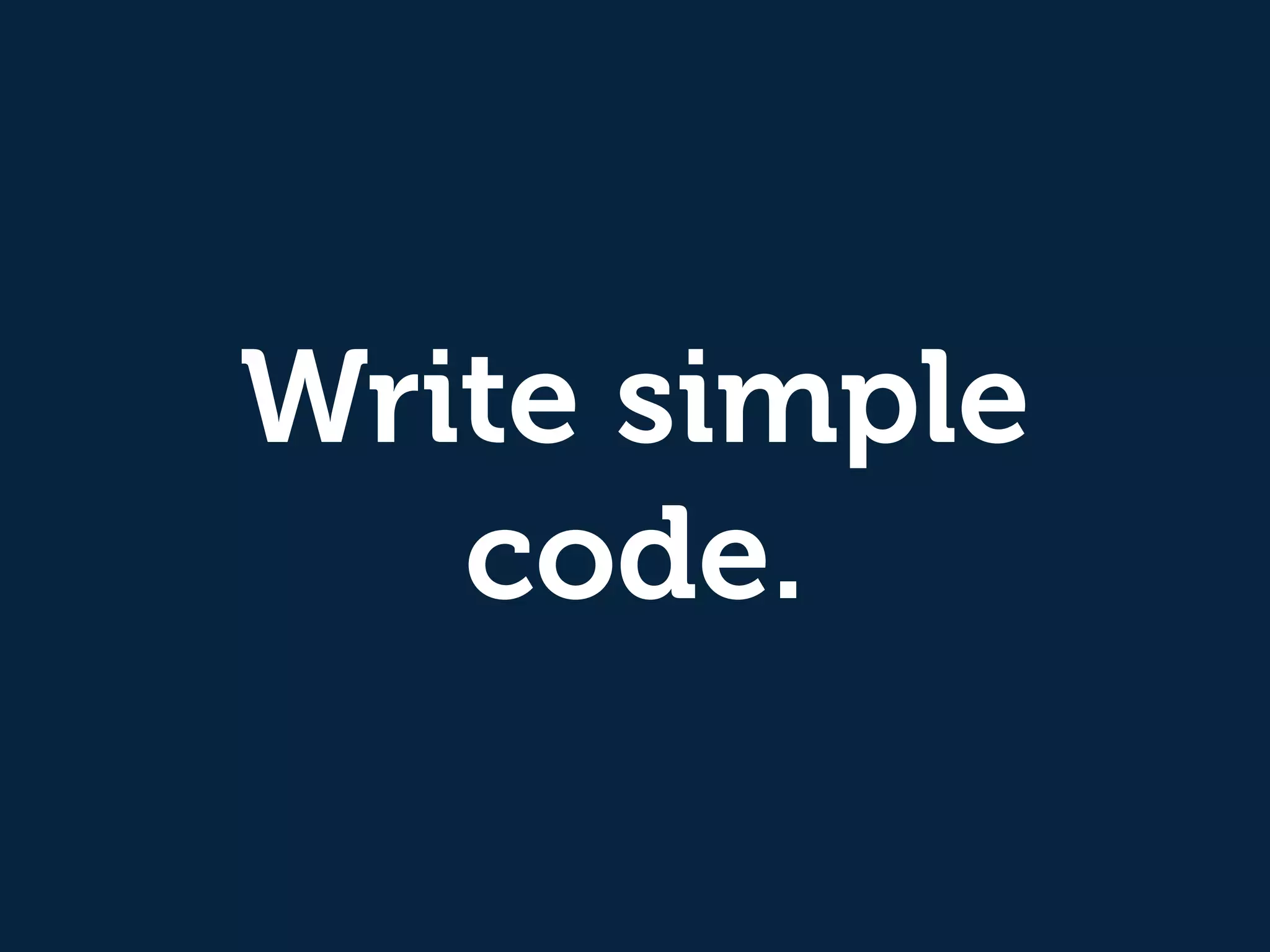 Write simple 
code. 
 