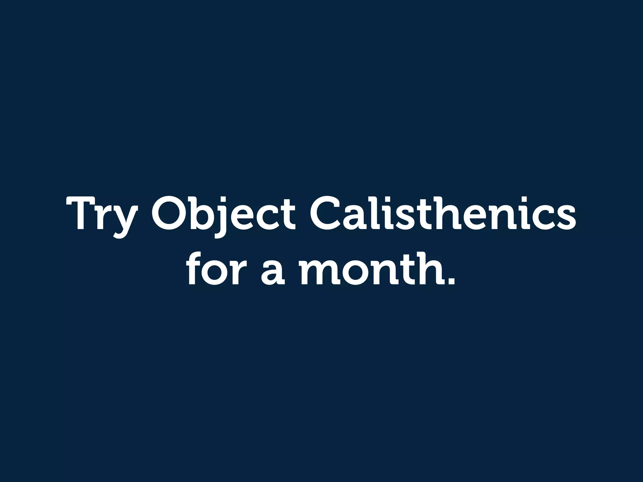 Try Object Calisthenics 
for a month. 
 