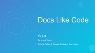 Docs Like Code
Yu Liu
Technical Writer
Apache Pulsar & Apache Trafodion Committer
 