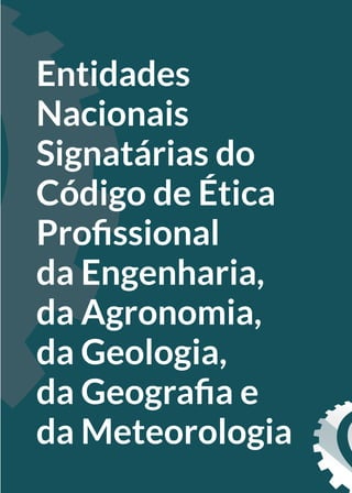 Entidades
Nacionais
Signatárias do
Código de Ética
Profissional
da Engenharia,
da Agronomia,
da Geologia,
da Geografia e
da Meteorologia
 