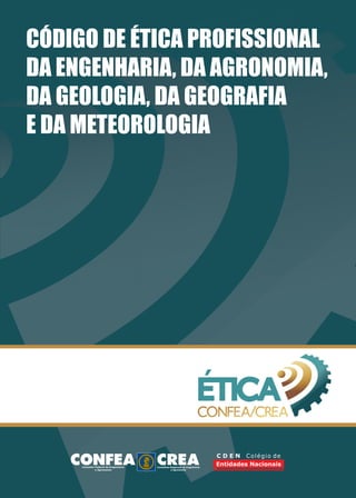 CÓDIGO DE ÉTICA PROFISSIONAL
DA ENGENHARIA, DA AGRONOMIA,
DA GEOLOGIA, DA GEOGRAFIA
E DA METEOROLOGIA
 