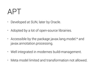 APT
• Developed at SUN, later by Oracle.
• Adopted by a lot of open-source librairies.
• Accessible by the package javax.l...