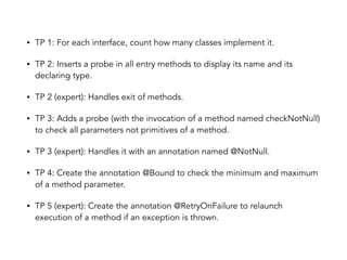 • TP 1: For each interface, count how many classes implement it.
• TP 2: Inserts a probe in all entry methods to display i...