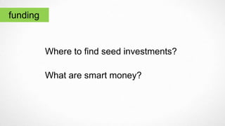 funding
Where to find seed investments?
What are smart money?
 