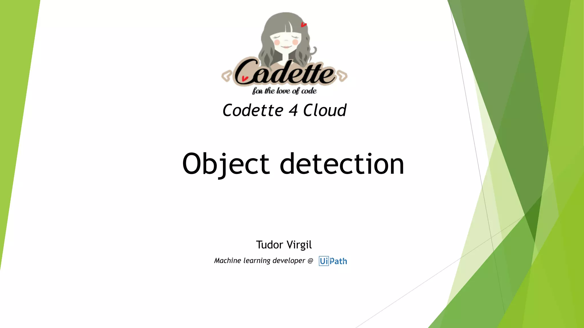 Object detection
Codette 4 Cloud
Tudor Virgil
Machine learning developer @