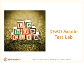 DEMO Mobile 
Test Lab 
Codeurs En Seine - Jeudi 27 novembre 2014 - Romain LOUVET 
 