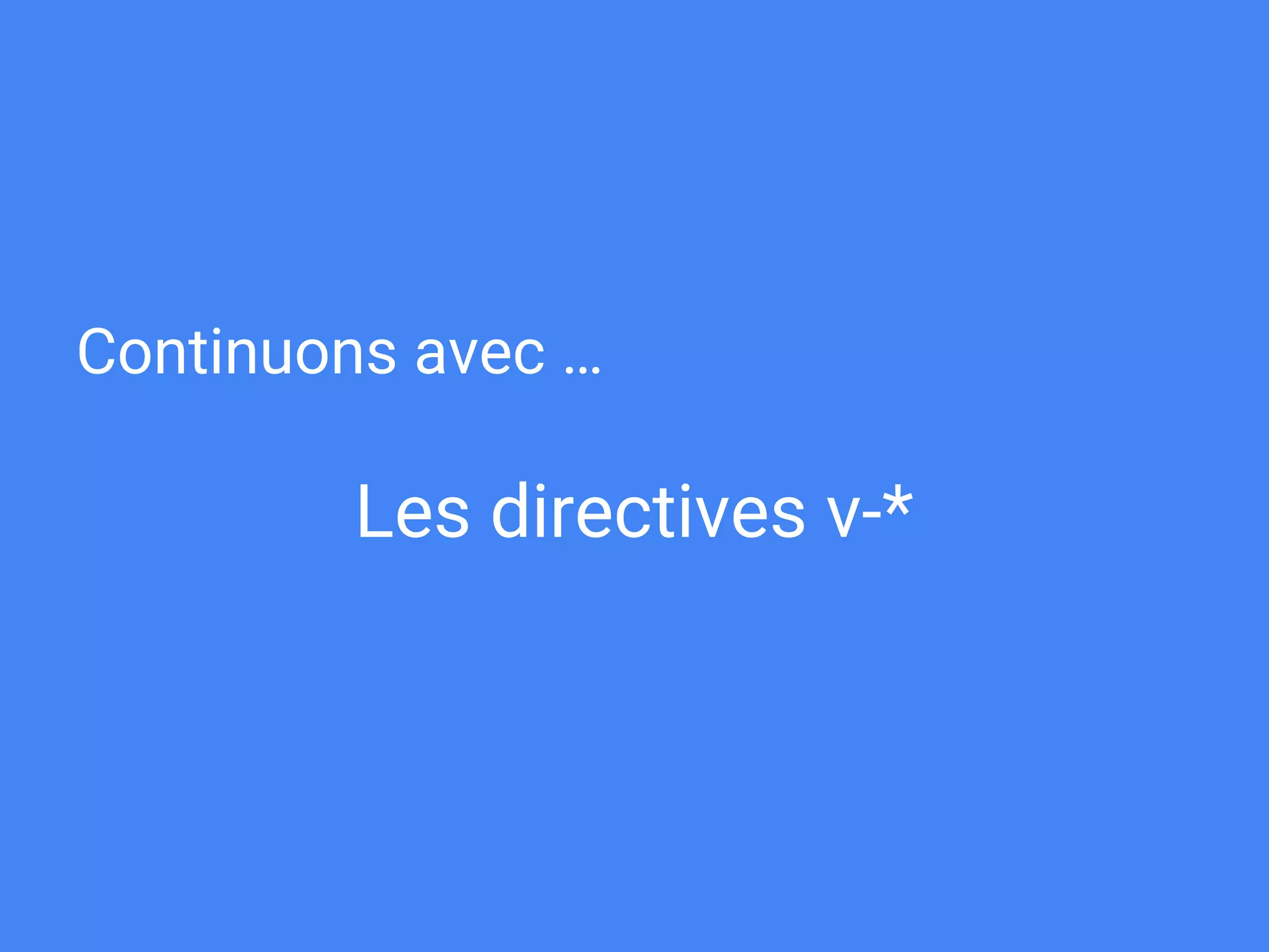 Continuons avec …
Les directives v-*
 